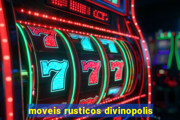 moveis rusticos divinopolis